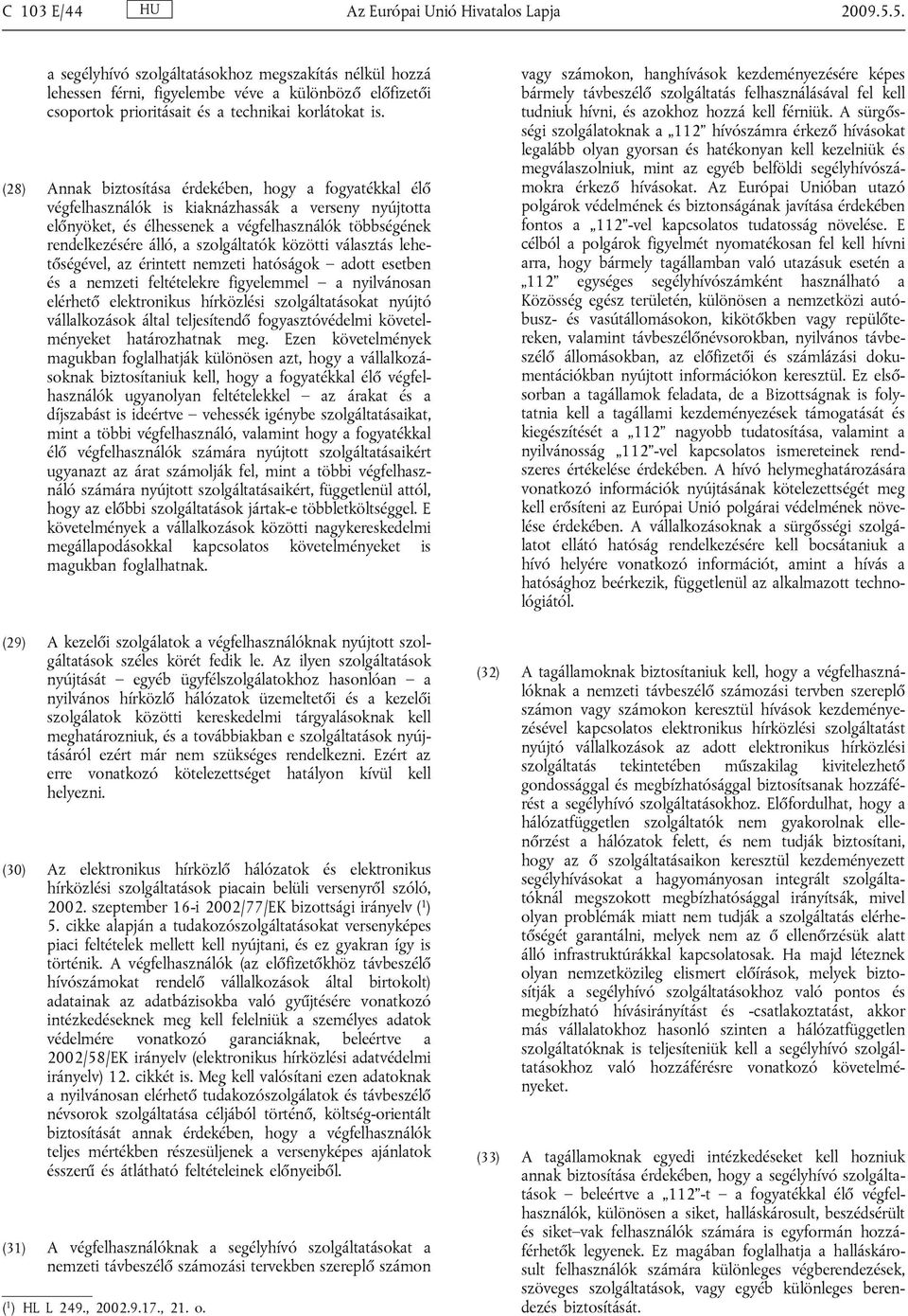 (28) Annak biztosítása érdekében, hogy a fogyatékkal élő végfelhasználók is kiaknázhassák a verseny nyújtotta előnyöket, és élhessenek a végfelhasználók többségének rendelkezésére álló, a