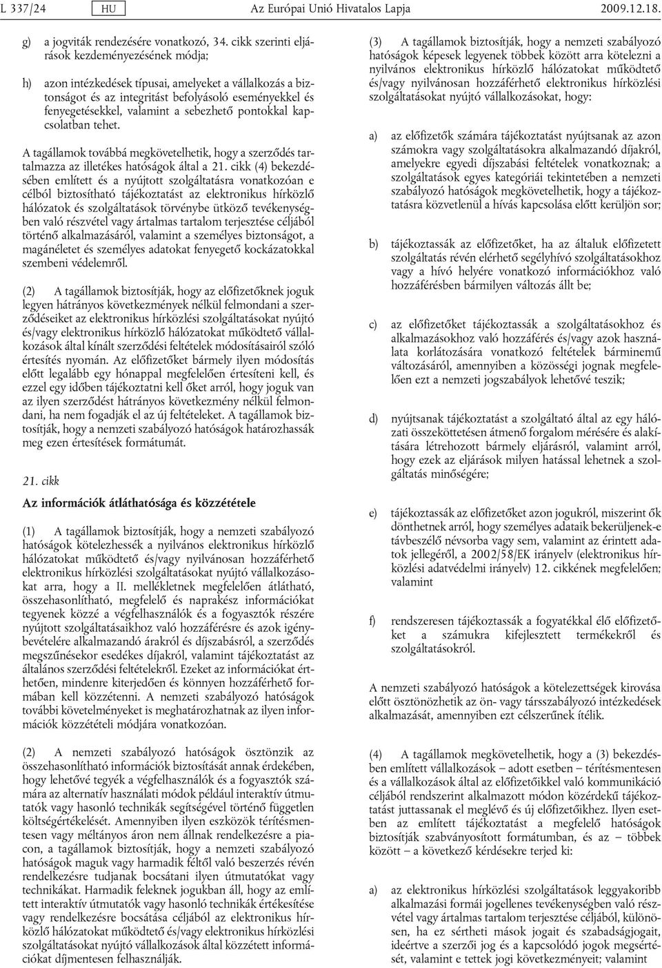 sebezhető pontokkal kapcsolatban tehet. A tagállamok továbbá megkövetelhetik, hogy a szerződés tartalmazza az illetékes hatóságok által a 21.