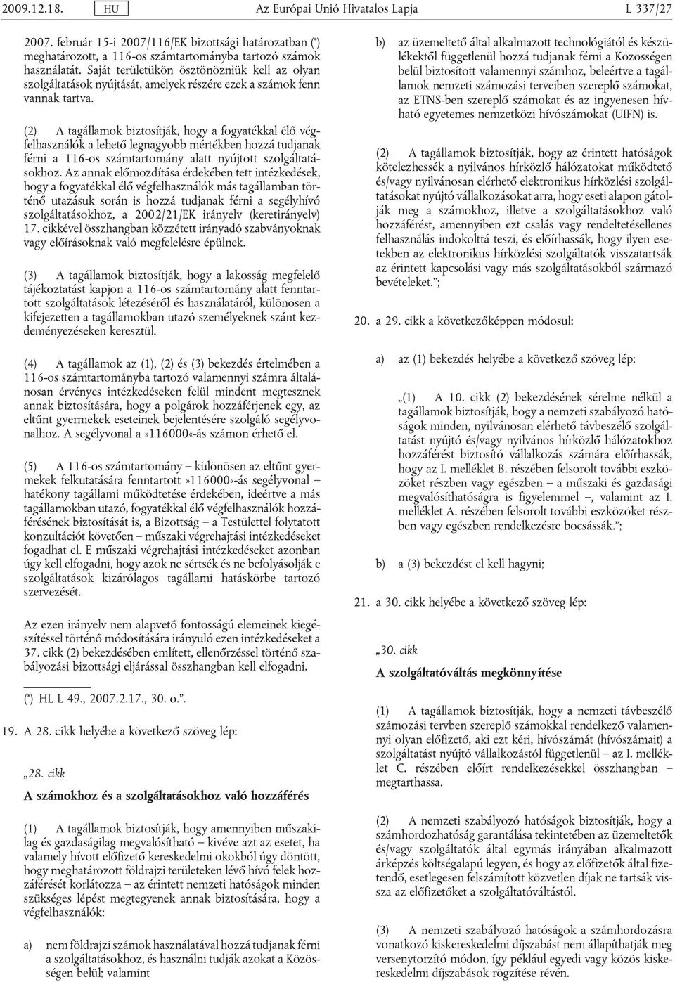(2) A tagállamok biztosítják, hogy a fogyatékkal élő végfelhasználók a lehető legnagyobb mértékben hozzá tudjanak férni a 116-os számtartomány alatt nyújtott szolgáltatásokhoz.
