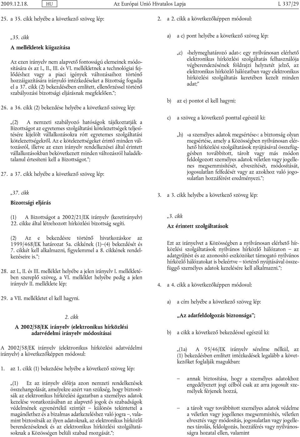 mellékletnek a technológiai fejlődéshez vagy a piaci igények változásaihoz történő hozzáigazítására irányuló intézkedéseket a Bizottság fogadja el a 37.