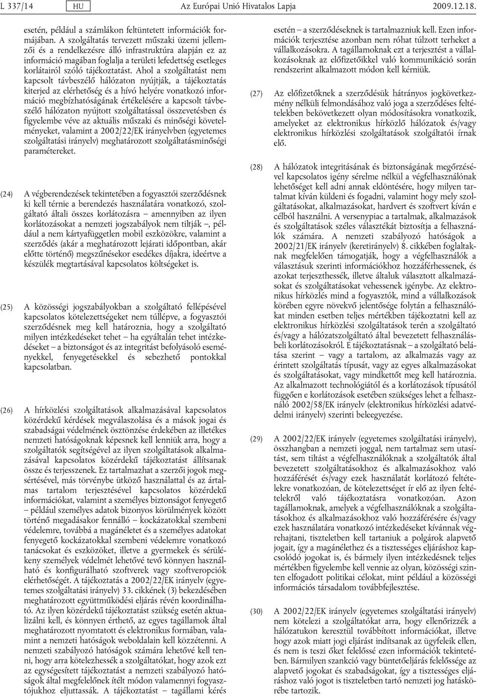 Ahol a szolgáltatást nem kapcsolt távbeszélő hálózaton nyújtják, a tájékoztatás kiterjed az elérhetőség és a hívó helyére vonatkozó információ megbízhatóságának értékelésére a kapcsolt távbeszélő