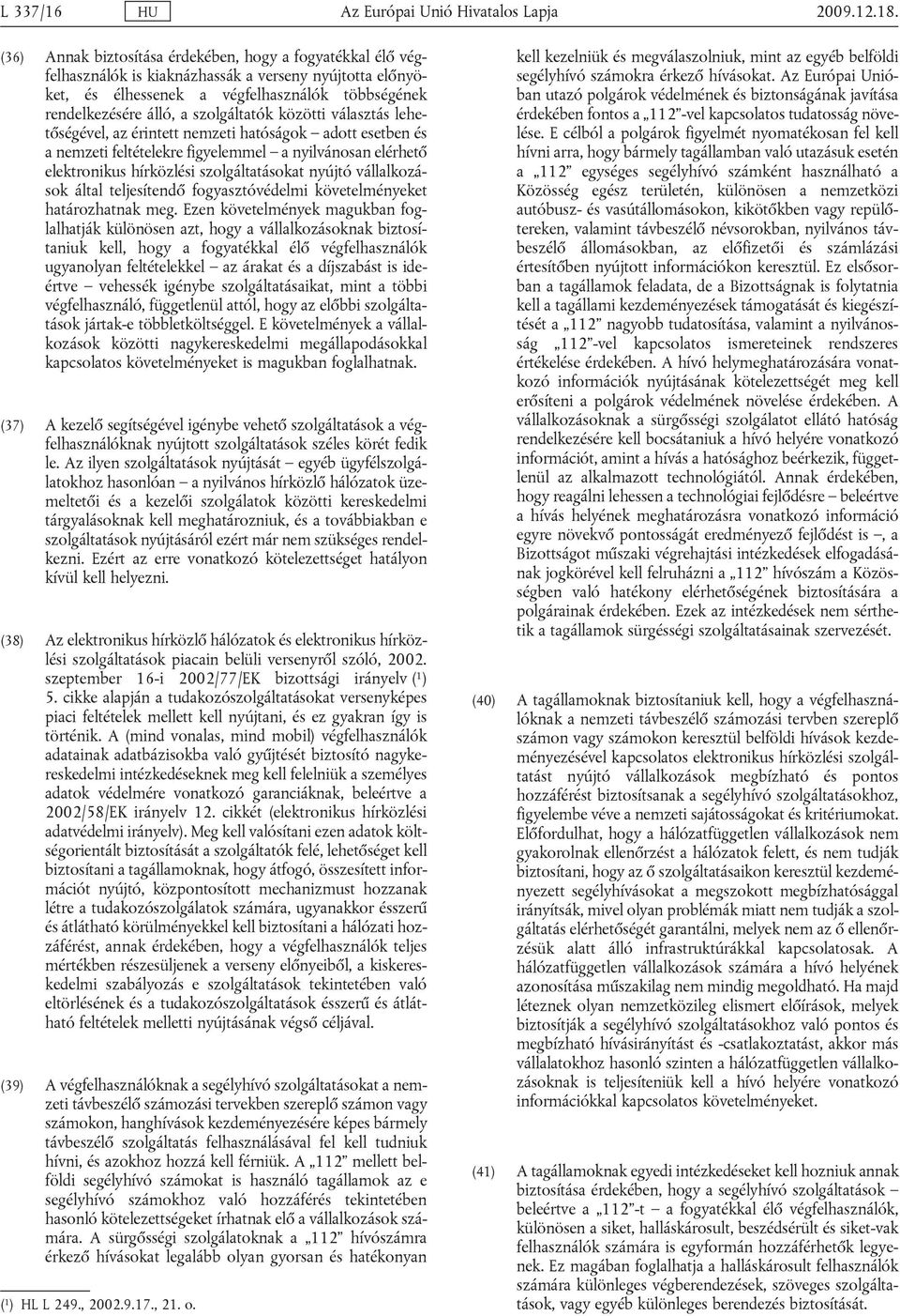 szolgáltatók közötti választás lehetőségével, az érintett nemzeti hatóságok adott esetben és a nemzeti feltételekre figyelemmel a nyilvánosan elérhető elektronikus hírközlési szolgáltatásokat nyújtó