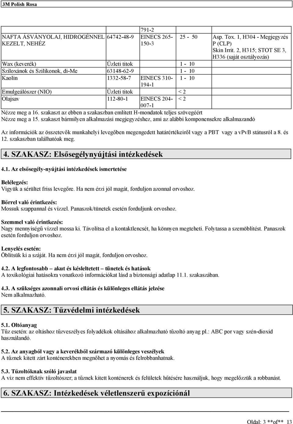 Olajav 112-80-1 EINECS 204- < 2 007-1 Nézze meg a 16. zakazt az ebben a zakazban említett H-mondatok telje zövegéért Nézze meg a 15.