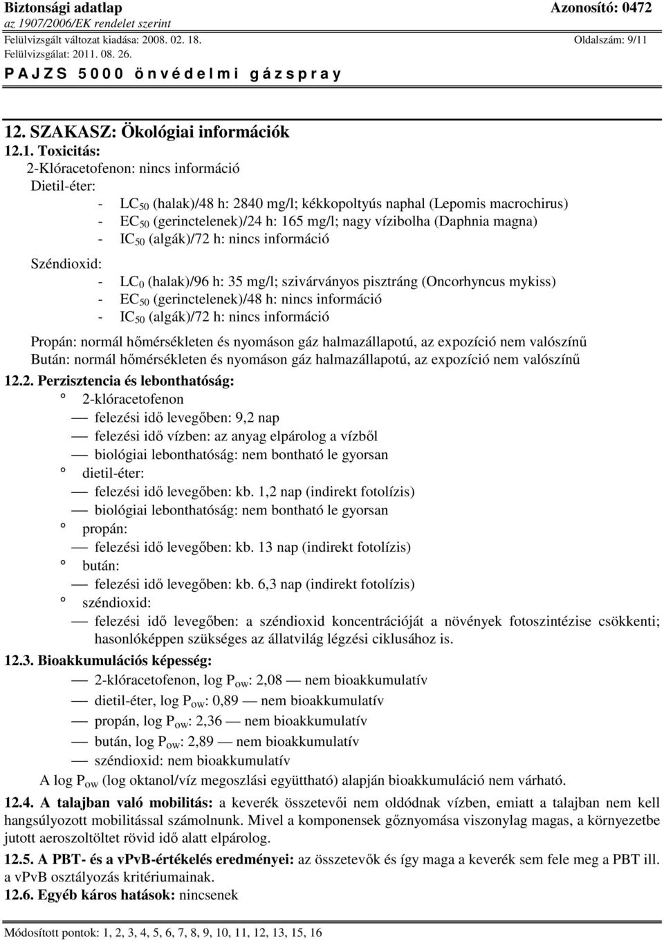 12. SZAKASZ: Ökológiai információk 12.1. Toxicitás: : : - LC 50 (halak)/48 h: 2840 mg/l; kékkopoltyús naphal (Lepomis macrochirus) - EC 50 (gerinctelenek)/24 h: 165 mg/l; nagy vízibolha (Daphnia