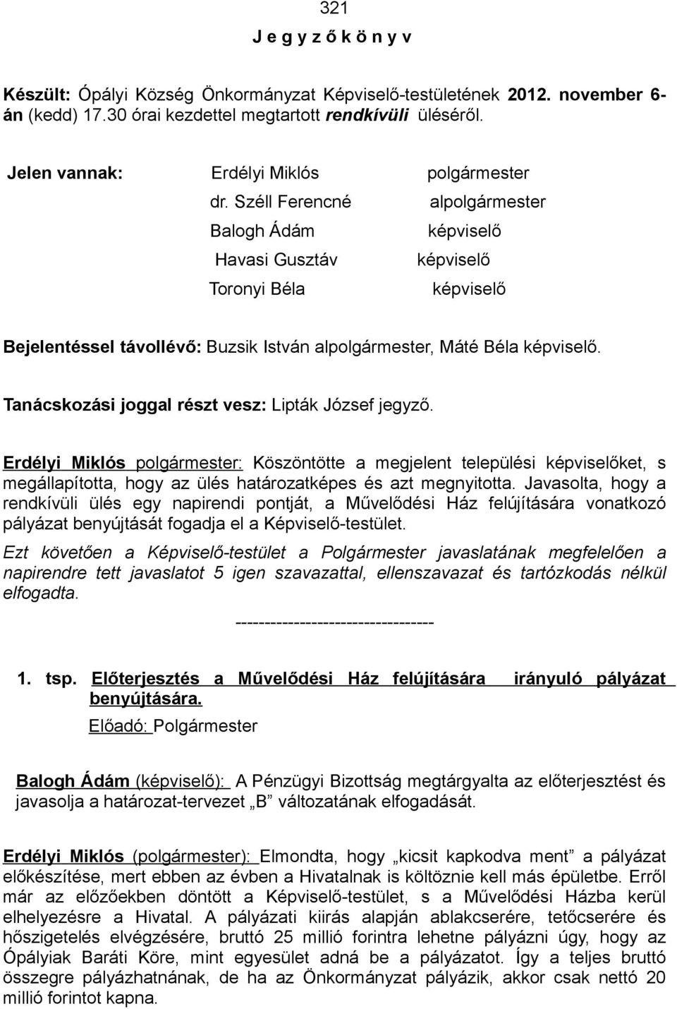 Széll Ferencné alpolgármester Balogh Ádám képviselő Havasi Gusztáv képviselő Toronyi Béla képviselő Bejelentéssel távollévő: Buzsik István alpolgármester, Máté Béla képviselő.