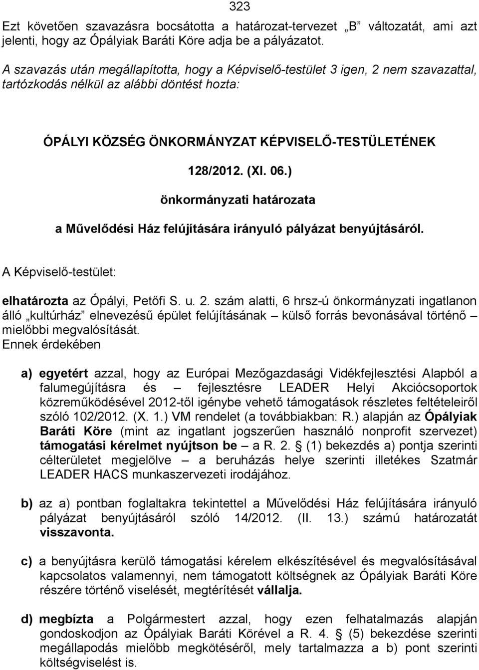 ) önkormányzati határozata a Művelődési Ház felújítására irányuló pályázat benyújtásáról. A Képviselő-testület: elhatározta az Ópályi, Petőfi S. u. 2.