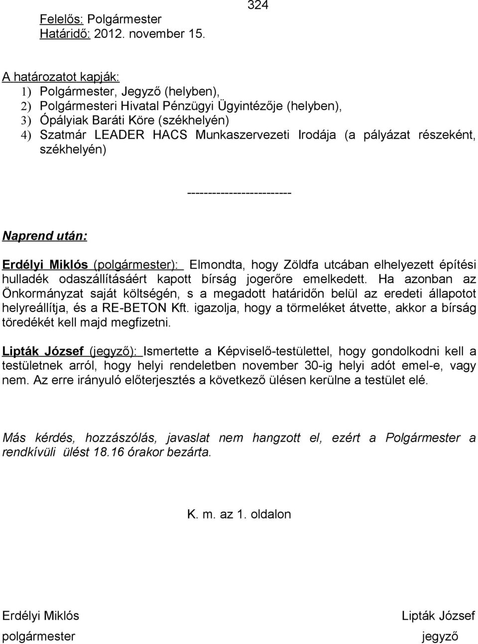 Irodája (a pályázat részeként, székhelyén) ------------------------- Naprend után: Erdélyi Miklós (polgármester): Elmondta, hogy Zöldfa utcában elhelyezett építési hulladék odaszállításáért kapott