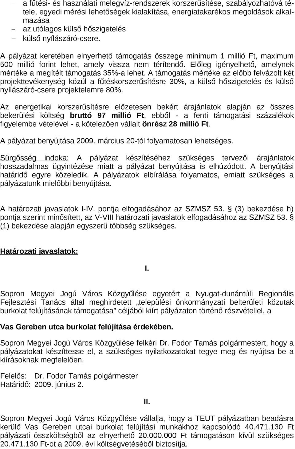 Előleg igényelhető, amelynek mértéke a megítélt támogatás 35%-a lehet.