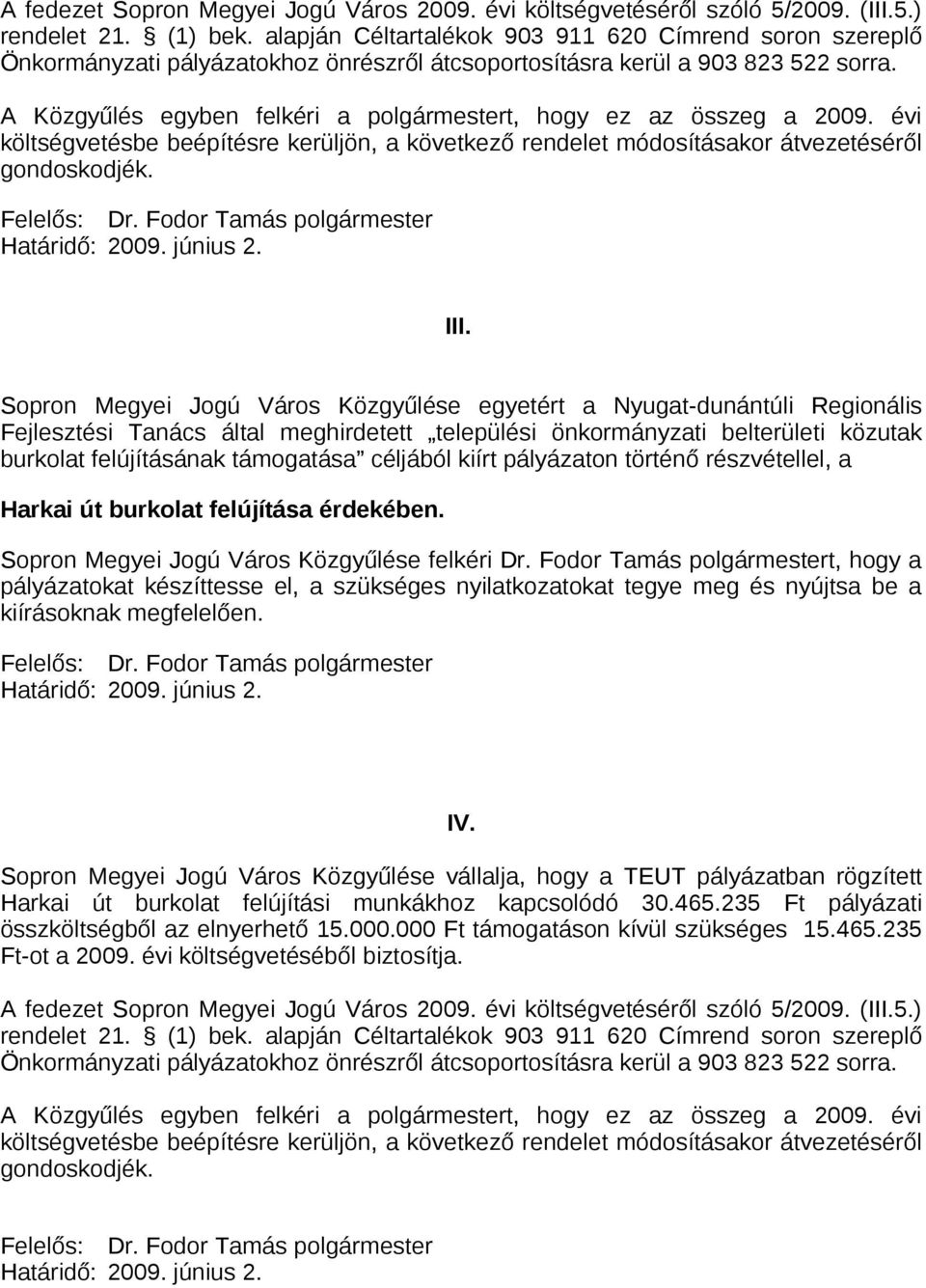 A Közgyűlés egyben felkéri a polgármestert, hogy ez az összeg a 2009. évi költségvetésbe beépítésre kerüljön, a következő rendelet módosításakor átvezetéséről gondoskodjék. III.