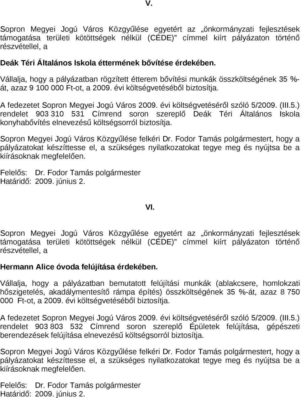 A fedezetet Sopron Megyei Jogú Város 2009. évi költségvetéséről szóló 5/2009. (III.5.) rendelet 903 310 531 Címrend soron szereplő Deák Téri Általános Iskola konyhabővítés elnevezésű költségsorról biztosítja.