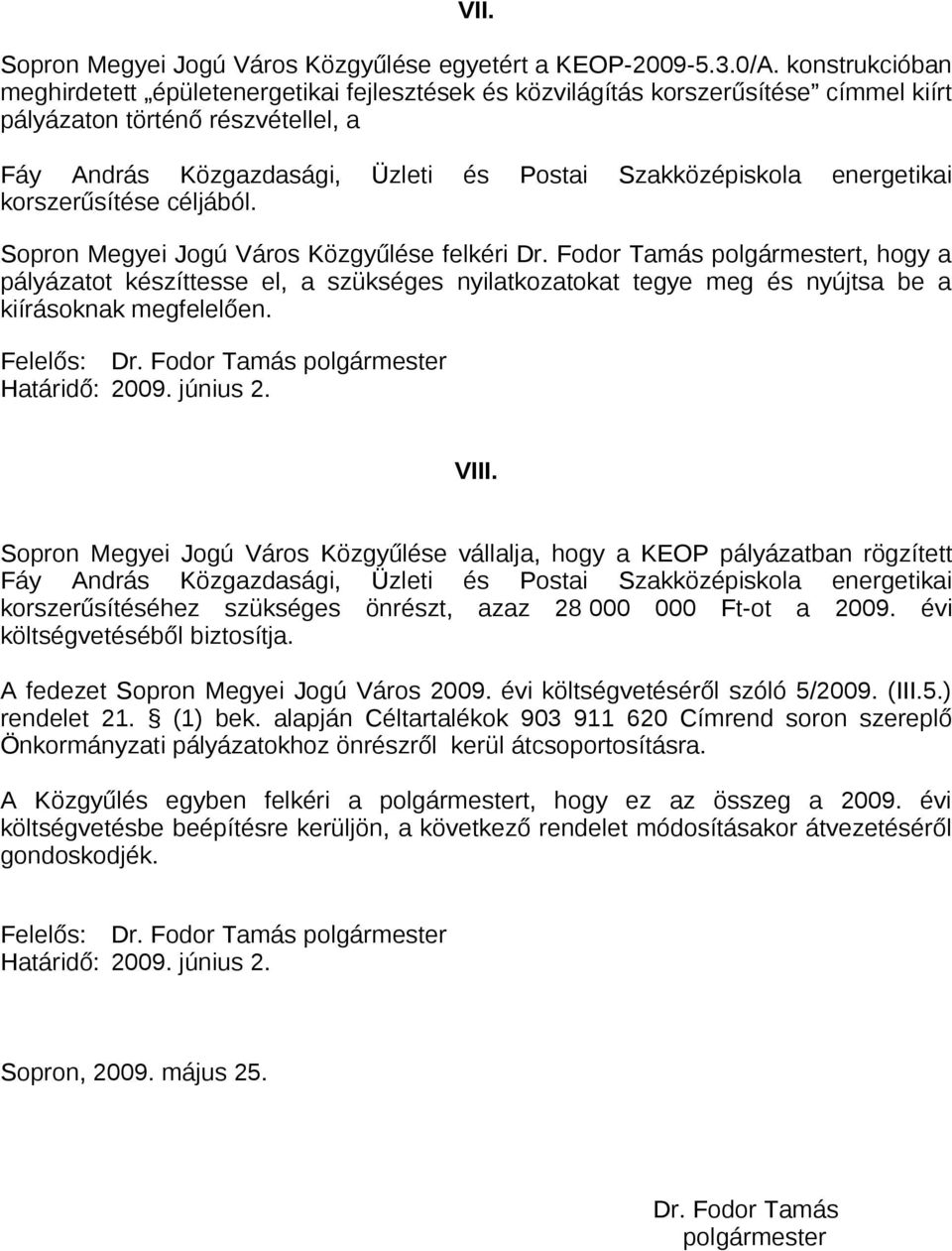 energetikai korszerűsítése céljából. pályázatot készíttesse el, a szükséges nyilatkozatokat tegye meg és nyújtsa be a VIII.