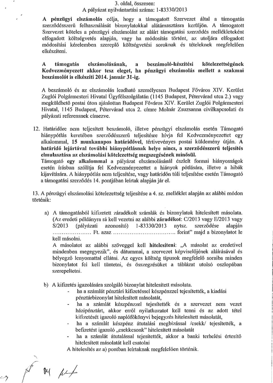 A támogatott Szervezet köteles a pénzügyi elszámolást az aláírt támogatási szerződés mellékleteként elfogadott költségvetés alapján, vagy ha módosítás történt, az utoljára elfogadott módosítási