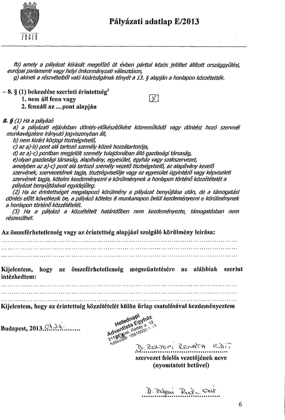 (1) Ha a pályázó a) a pályázati eljárásban döntés-előkészítőként közreműködő vagy döntést hozó szervnél munkavégzésre irányulójogviszonyban áll, b) nem kizárt közjogi tisztségviselő, c) az a)-b) pont