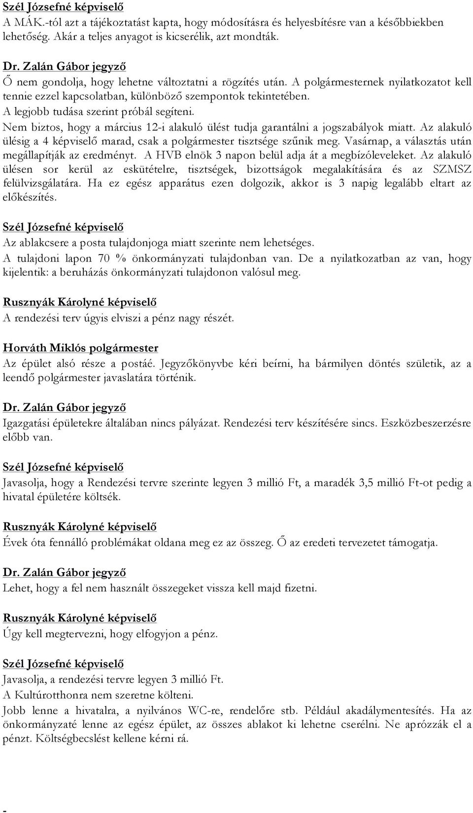 Nem biztos, hogy a március 12i alakuló ülést tudja garantálni a jogszabályok miatt. Az alakuló ülésig a 4 képviselő marad, csak a polgármester tisztsége szűnik meg.