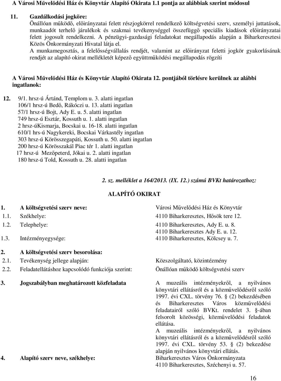 speciális kiadások előirányzatai felett jogosult rendelkezni. A pénzügyi-gazdasági feladatokat megállapodás alapján a Biharkeresztesi Közös Önkormányzati Hivatal látja el.