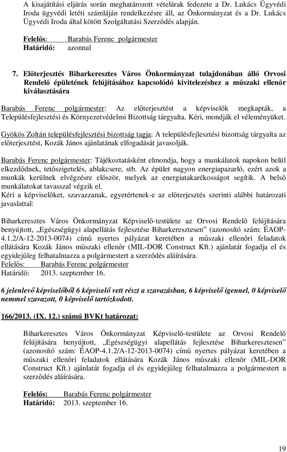 Előterjesztés Biharkeresztes Város Önkormányzat tulajdonában álló Orvosi Rendelő épületének felújításához kapcsolódó kivitelezéshez a műszaki ellenőr kiválasztására Barabás Ferenc polgármester: Az