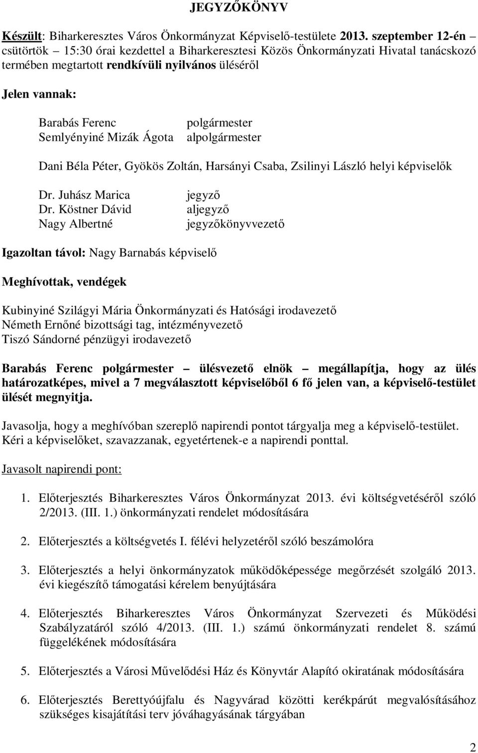 Mizák Ágota polgármester alpolgármester Dani Béla Péter, Gyökös Zoltán, Harsányi Csaba, Zsilinyi László helyi képviselők Dr. Juhász Marica Dr.