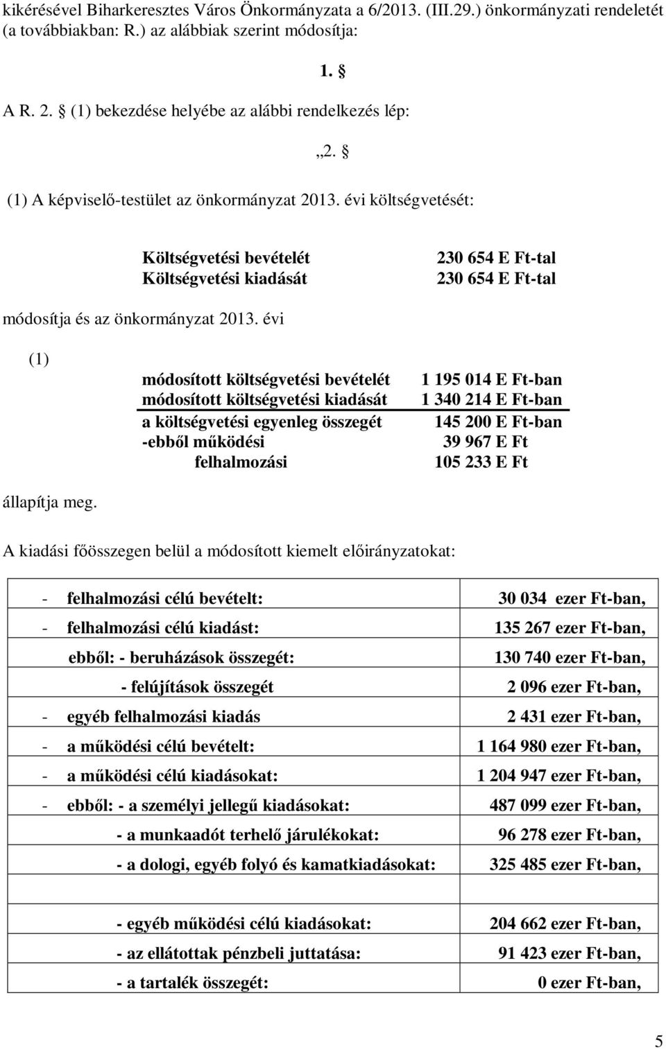 évi költségvetését: Költségvetési bevételét Költségvetési kiadását 230 654 E Ft-tal 230 654 E Ft-tal módosítja és az önkormányzat 2013. évi (1) állapítja meg.