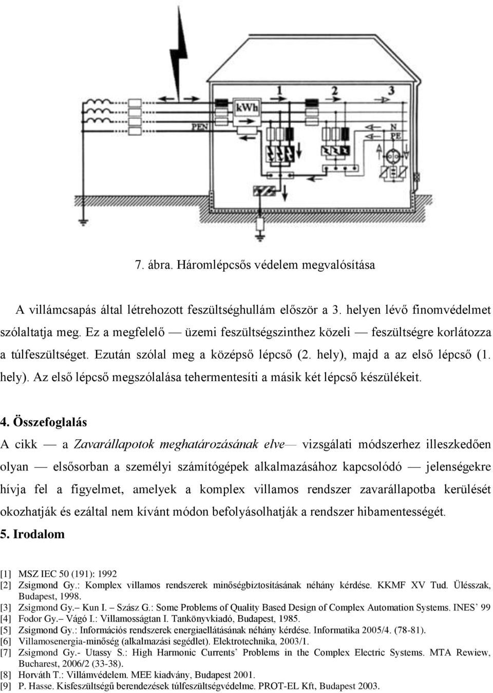 majd a az első lépcső (1. hely). Az első lépcső megszólalása tehermentesíti a másik két lépcső készülékeit. 4.