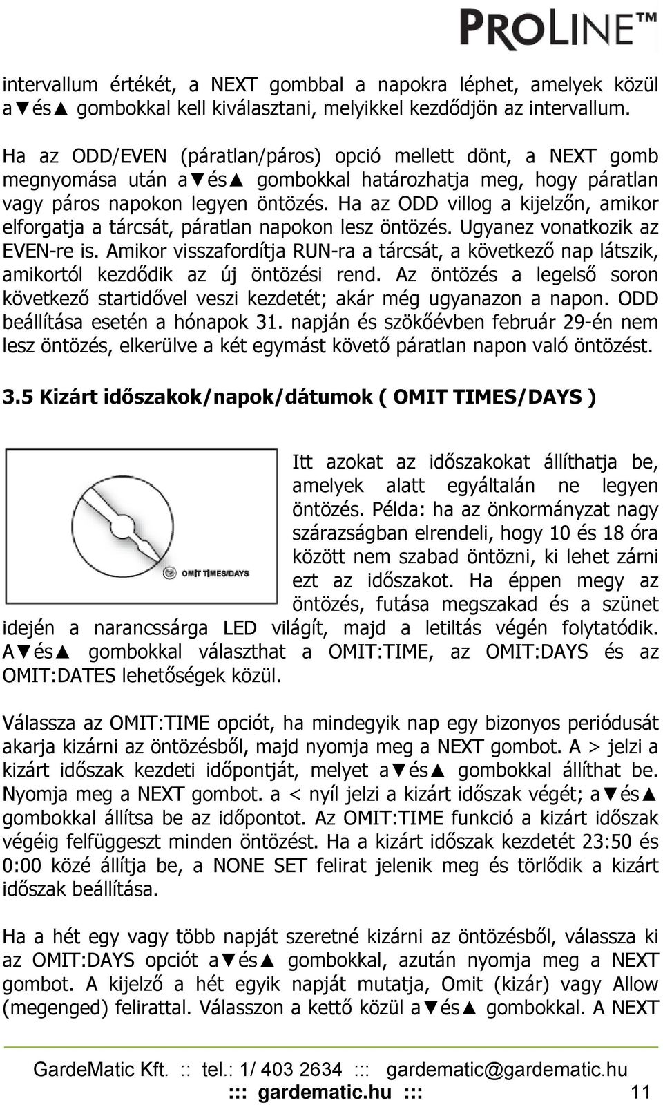 Ha az ODD villog a kijelzőn, amikor elforgatja a tárcsát, páratlan napokon lesz öntözés. Ugyanez vonatkozik az EVEN-re is.