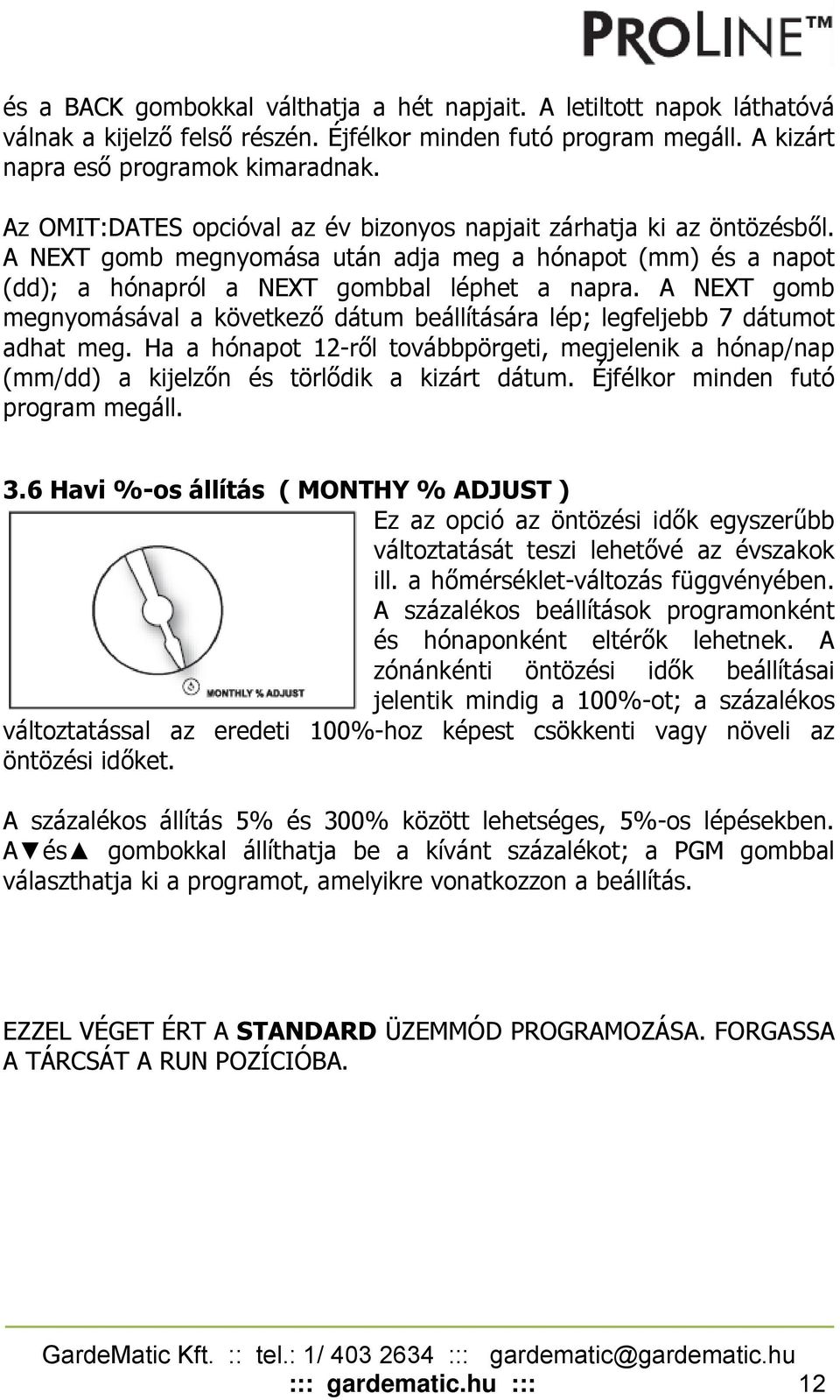 A NEXT gomb megnyomásával a következő dátum beállítására lép; legfeljebb 7 dátumot adhat meg. Ha a hónapot 12-ről továbbpörgeti, megjelenik a hónap/nap (mm/dd) a kijelzőn és törlődik a kizárt dátum.