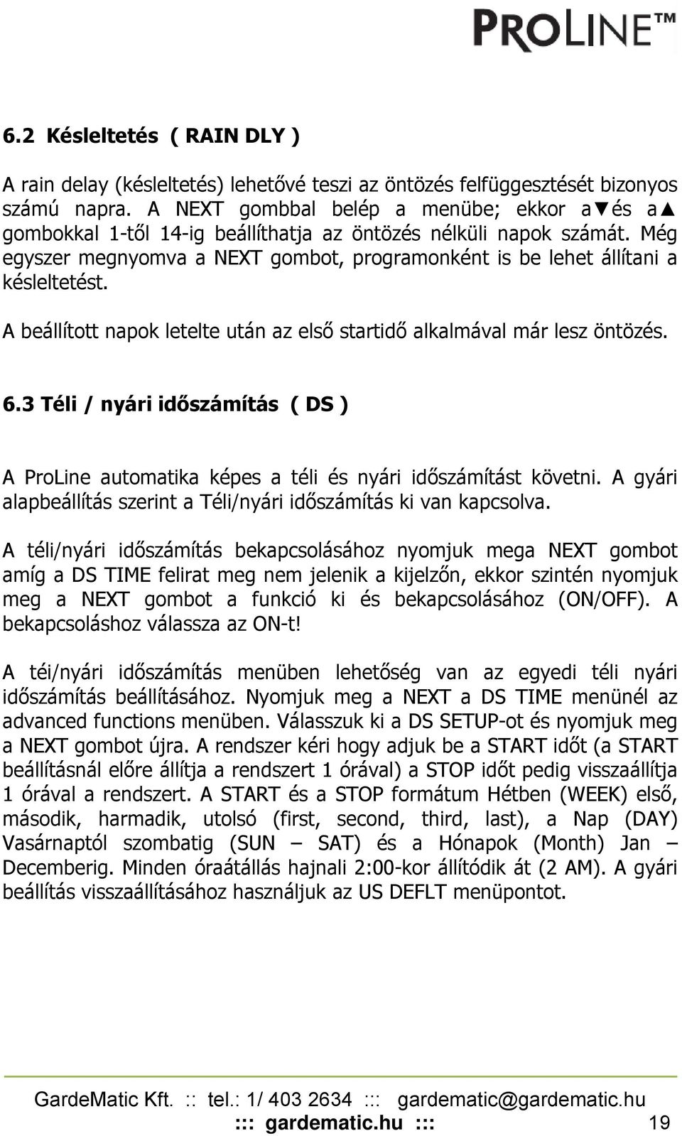 A beállított napok letelte után az első startidő alkalmával már lesz öntözés. 6.3 Téli / nyári időszámítás ( DS ) A ProLine automatika képes a téli és nyári időszámítást követni.