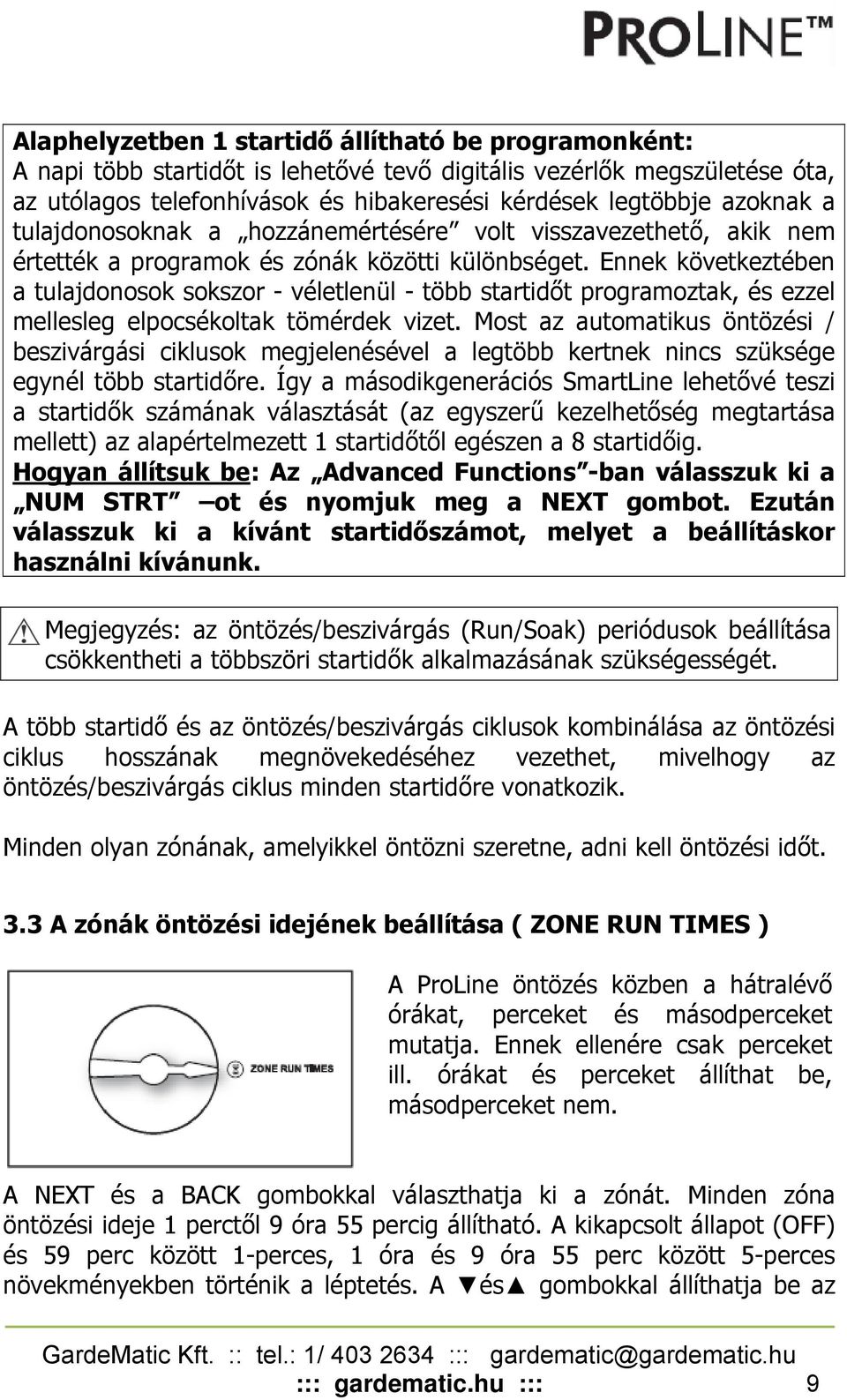 Ennek következtében a tulajdonosok sokszor - véletlenül - több startidőt programoztak, és ezzel mellesleg elpocsékoltak tömérdek vizet.