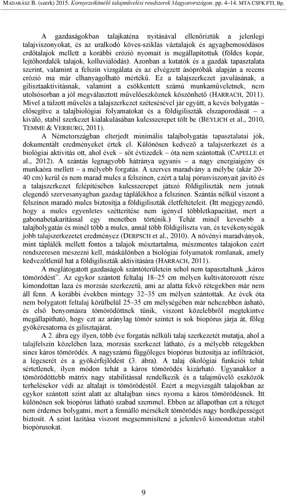 Azonban a kutatók és a gazdák tapasztalata szerint, valamint a felszín vizsgálata és az elvégzett ásópróbák alapján a recens erózió ma már elhanyagolható mértékű.