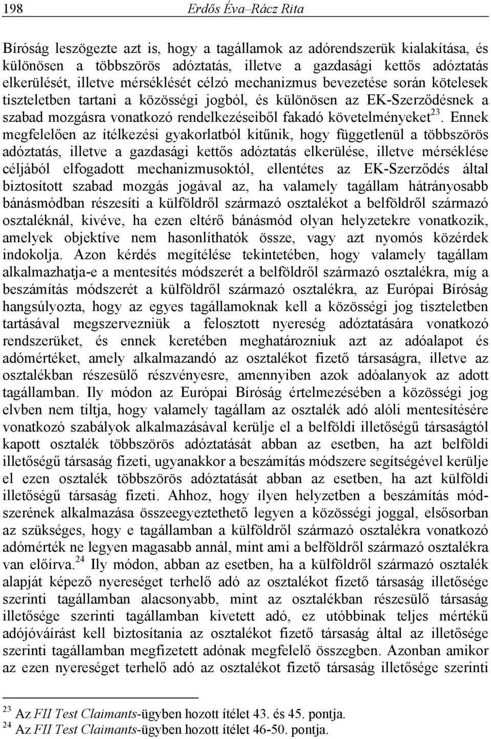 23. Ennek megfelelően az ítélkezési gyakorlatból kitűnik, hogy függetlenül a többszörös adóztatás, illetve a gazdasági kettős adóztatás elkerülése, illetve mérséklése céljából elfogadott