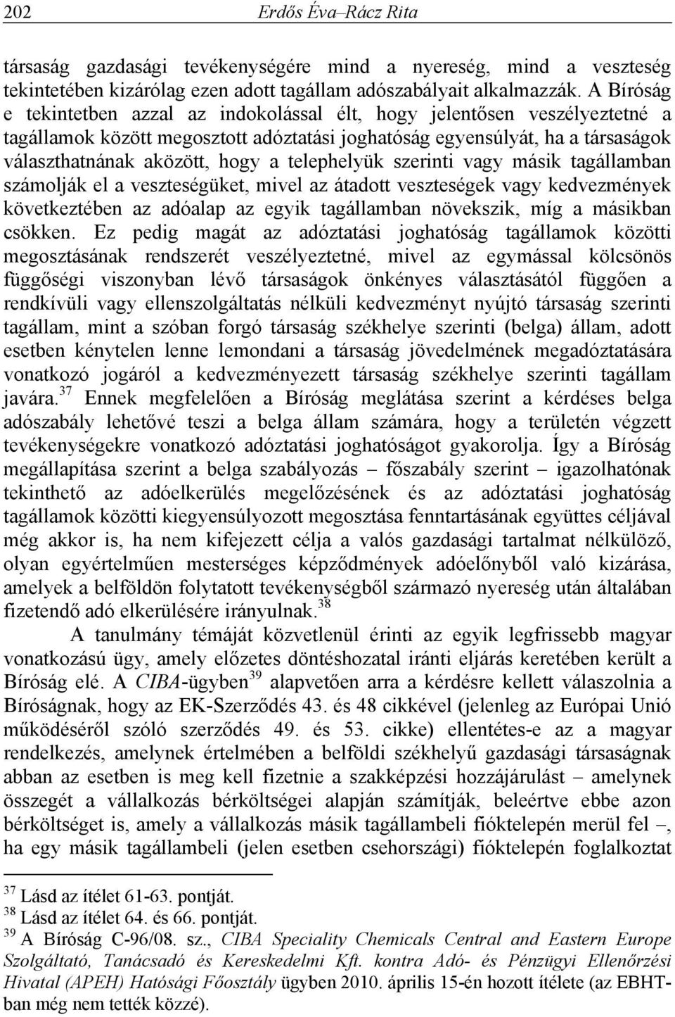 telephelyük szerinti vagy másik tagállamban számolják el a veszteségüket, mivel az átadott veszteségek vagy kedvezmények következtében az adóalap az egyik tagállamban növekszik, míg a másikban