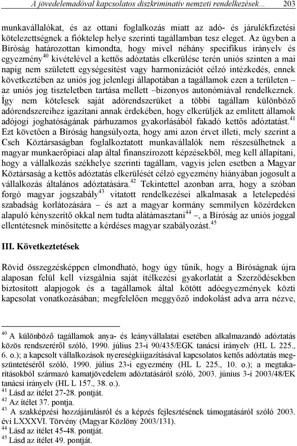 Az ügyben a Bíróság határozottan kimondta, hogy mivel néhány specifikus irányelv és egyezmény 40 kivételével a kettős adóztatás elkerülése terén uniós szinten a mai napig nem született egységesítést