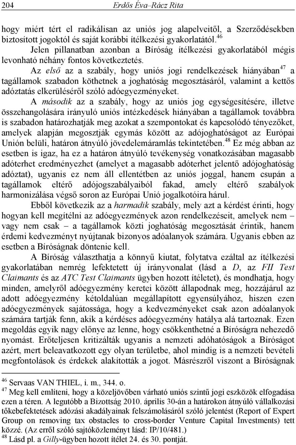 Az első az a szabály, hogy uniós jogi rendelkezések hiányában 47 a tagállamok szabadon köthetnek a joghatóság megosztásáról, valamint a kettős adóztatás elkerüléséről szóló adóegyezményeket.