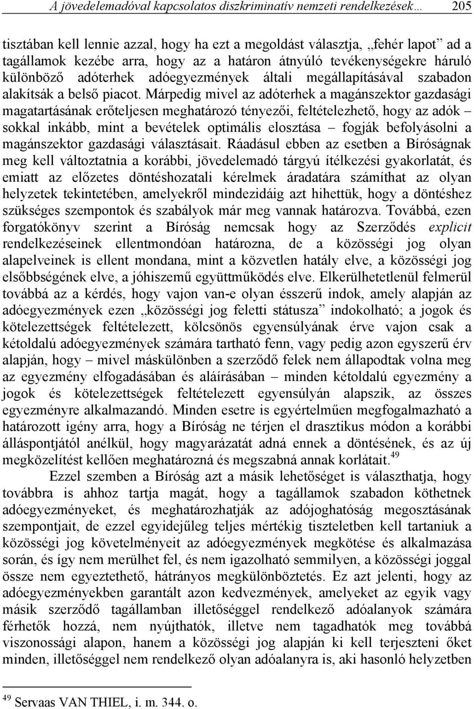 Márpedig mivel az adóterhek a magánszektor gazdasági magatartásának erőteljesen meghatározó tényezői, feltételezhető, hogy az adók sokkal inkább, mint a bevételek optimális elosztása fogják