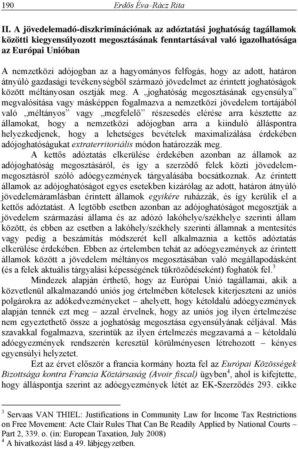 hagyományos felfogás, hogy az adott, határon átnyúló gazdasági tevékenységből származó jövedelmet az érintett joghatóságok között méltányosan osztják meg.
