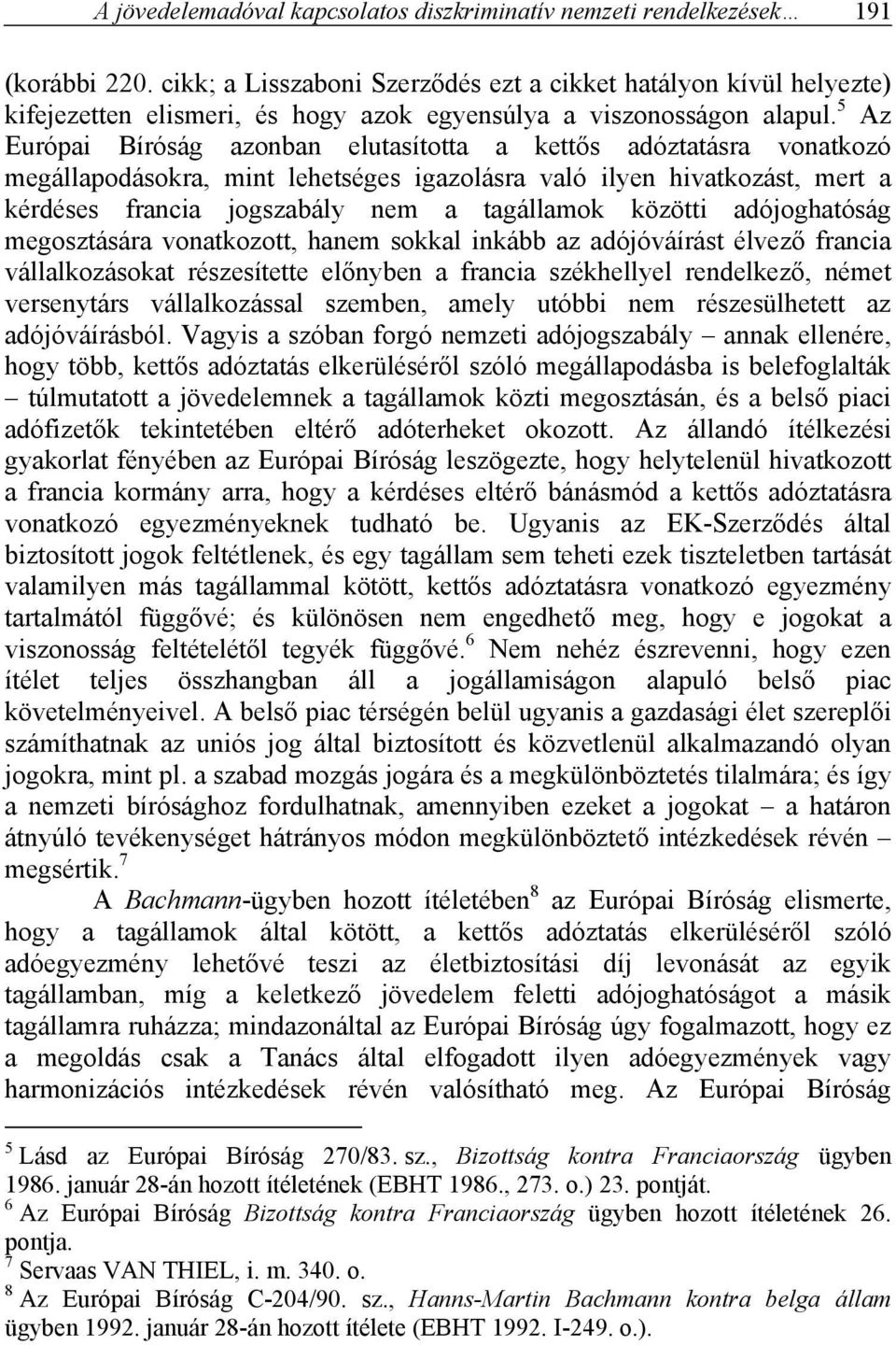 5 Az Európai Bíróság azonban elutasította a kettős adóztatásra vonatkozó megállapodásokra, mint lehetséges igazolásra való ilyen hivatkozást, mert a kérdéses francia jogszabály nem a tagállamok