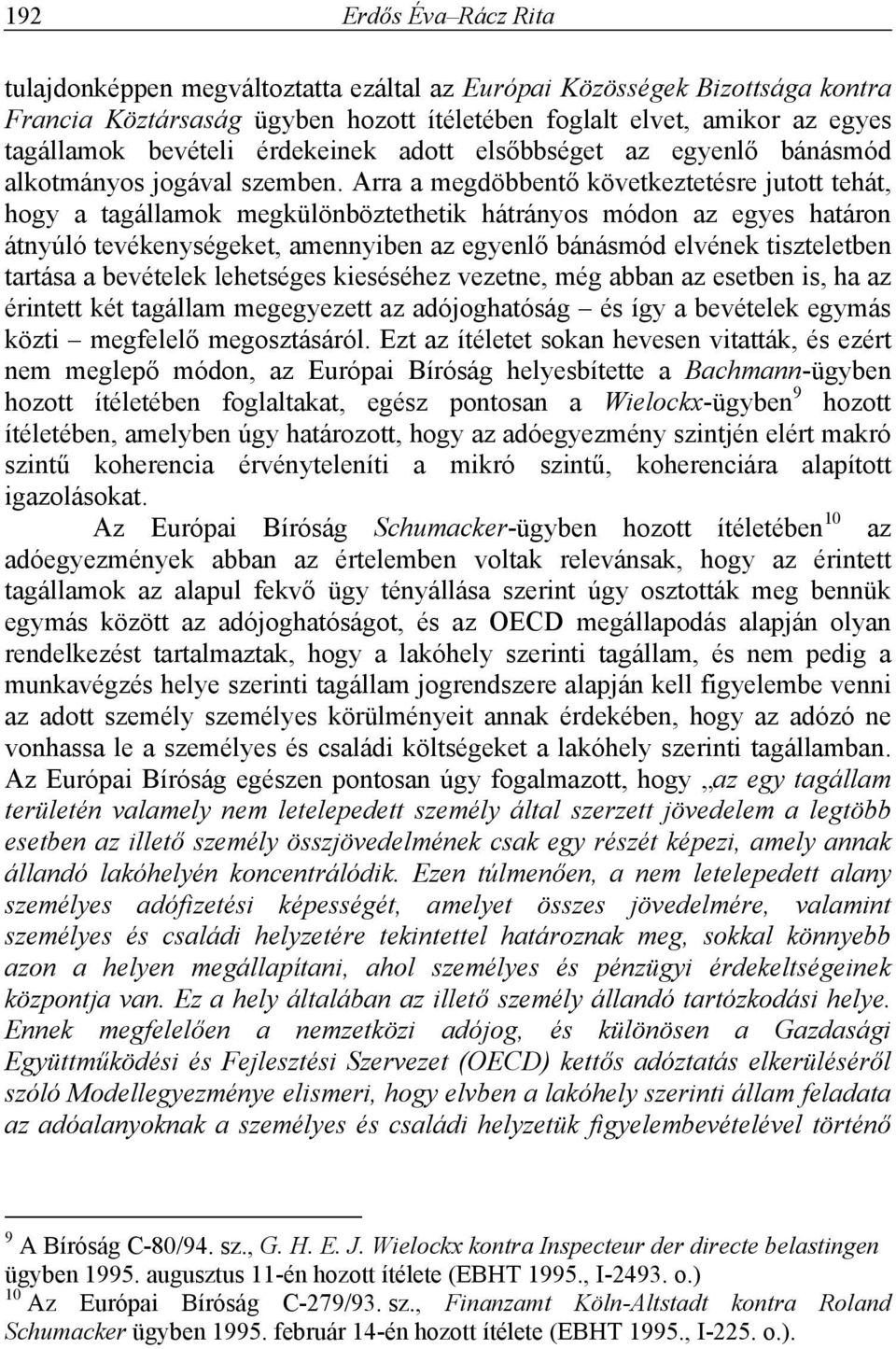 Arra a megdöbbentő következtetésre jutott tehát, hogy a tagállamok megkülönböztethetik hátrányos módon az egyes határon átnyúló tevékenységeket, amennyiben az egyenlő bánásmód elvének tiszteletben