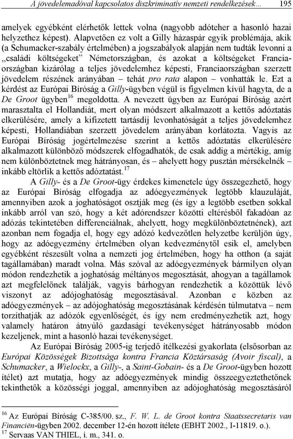 Franciaországban kizárólag a teljes jövedelemhez képesti, Franciaországban szerzett jövedelem részének arányában tehát pro rata alapon vonhatták le.