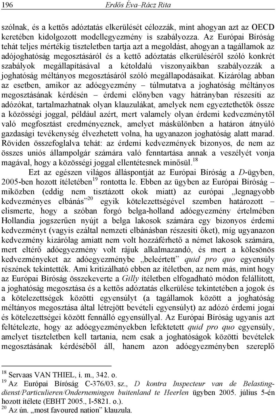 megállapításával a kétoldalú viszonyaikban szabályozzák a joghatóság méltányos megosztásáról szóló megállapodásaikat.