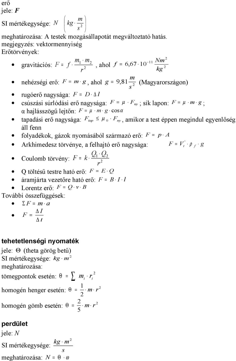 hajlázögű lejőn: F µ g coα apadái erő nagyága: Fap µ Fny, aikor a e éppen egindul egyenlőég áll fenn folyadékok, gázok nyoáából zárazó erő: F p A Arkhiedez örvénye, a felhajó erő nagyága: ' F V ρ f g
