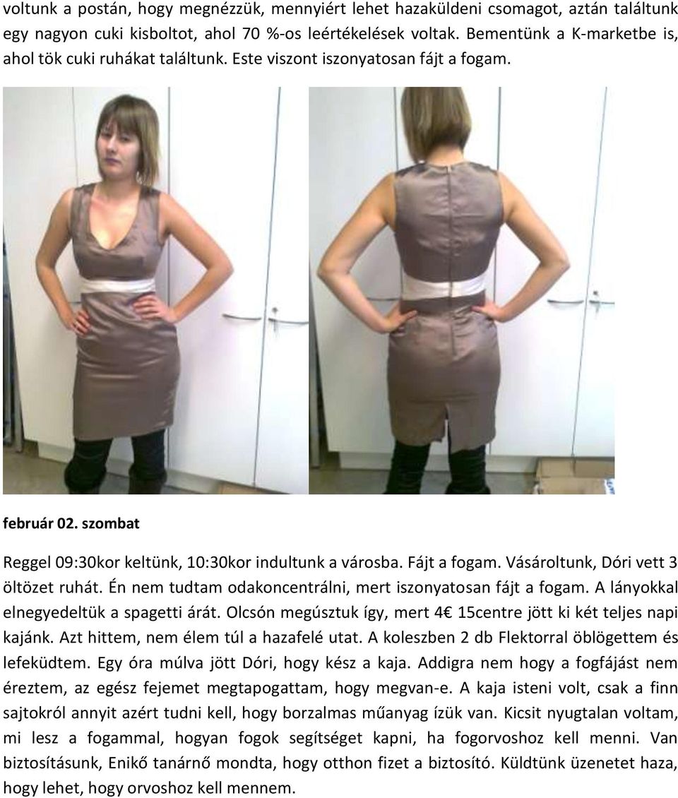 Vásároltunk, Dóri vett 3 öltözet ruhát. Én nem tudtam odakoncentrálni, mert iszonyatosan fájt a fogam. A lányokkal elnegyedeltük a spagetti árát.