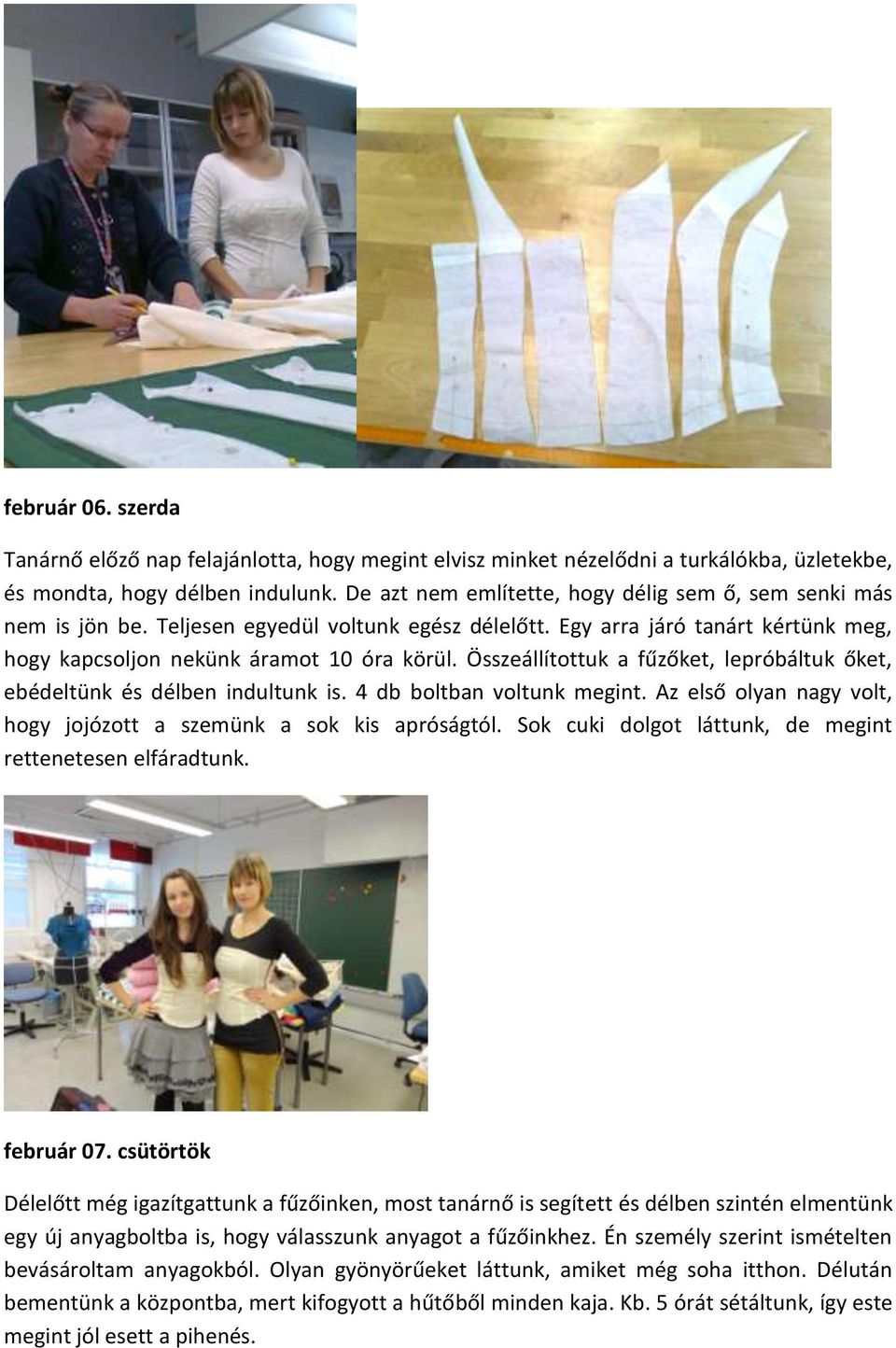 Összeállítottuk a fűzőket, lepróbáltuk őket, ebédeltünk és délben indultunk is. 4 db boltban voltunk megint. Az első olyan nagy volt, hogy jojózott a szemünk a sok kis apróságtól.