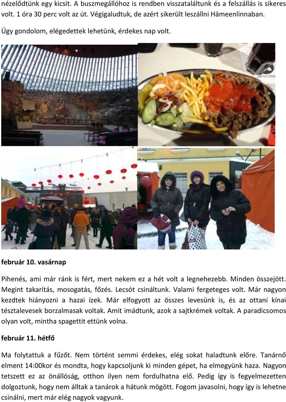 Lecsót csináltunk. Valami fergeteges volt. Már nagyon kezdtek hiányozni a hazai ízek. Már elfogyott az összes levesünk is, és az ottani kínai tésztalevesek borzalmasak voltak.