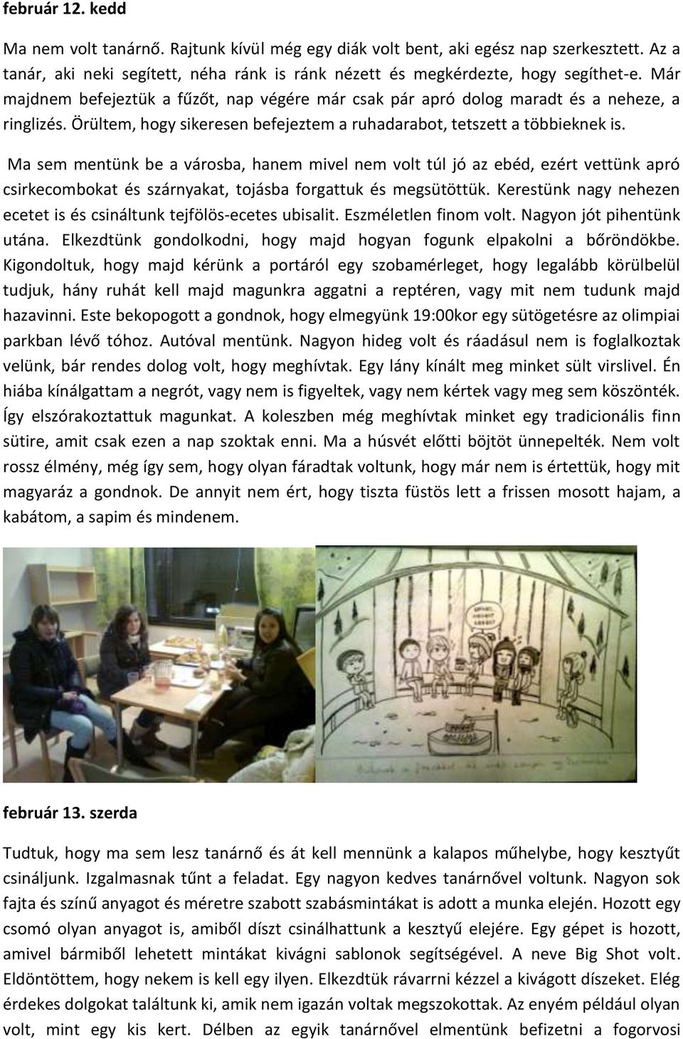 Ma sem mentünk be a városba, hanem mivel nem volt túl jó az ebéd, ezért vettünk apró csirkecombokat és szárnyakat, tojásba forgattuk és megsütöttük.