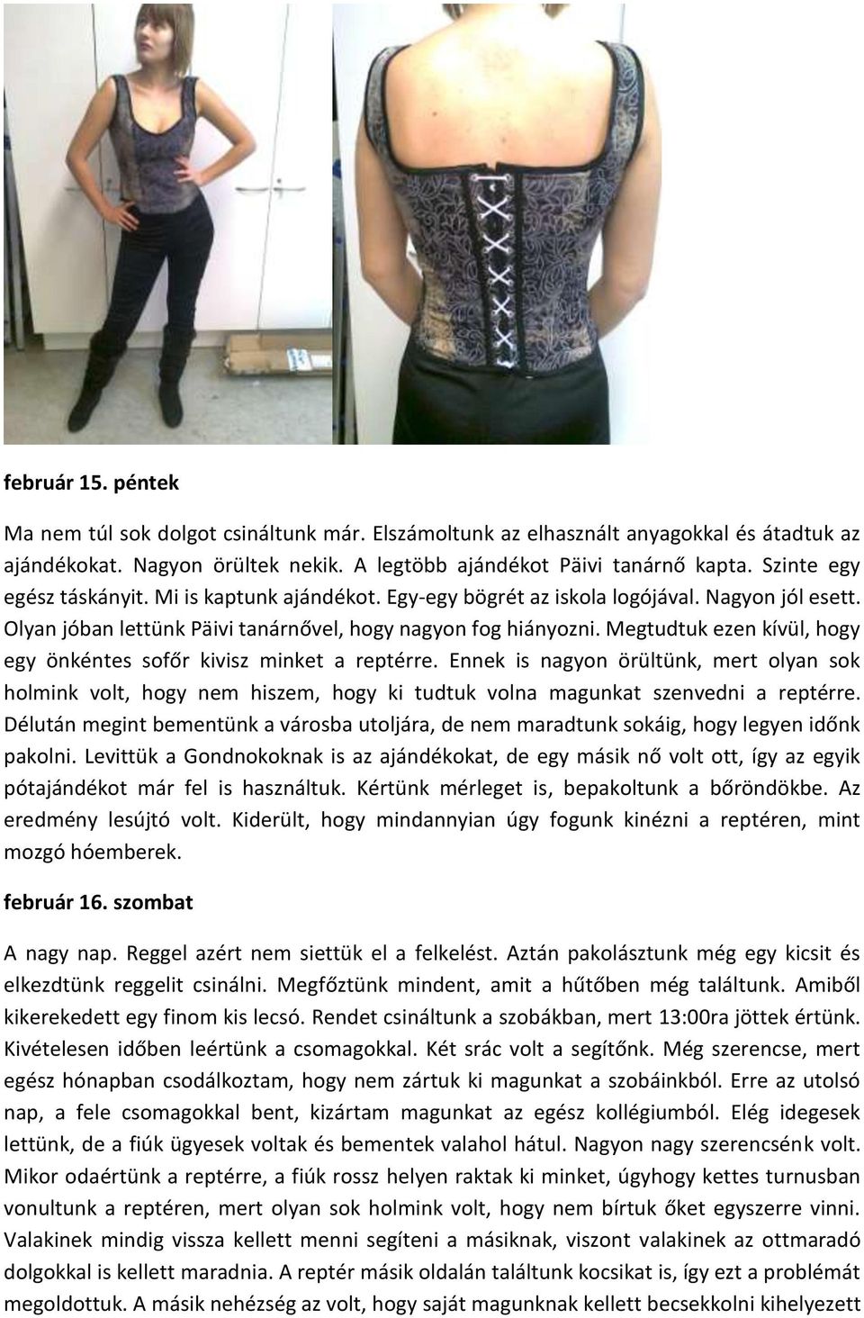 Megtudtuk ezen kívül, hogy egy önkéntes sofőr kivisz minket a reptérre. Ennek is nagyon örültünk, mert olyan sok holmink volt, hogy nem hiszem, hogy ki tudtuk volna magunkat szenvedni a reptérre.