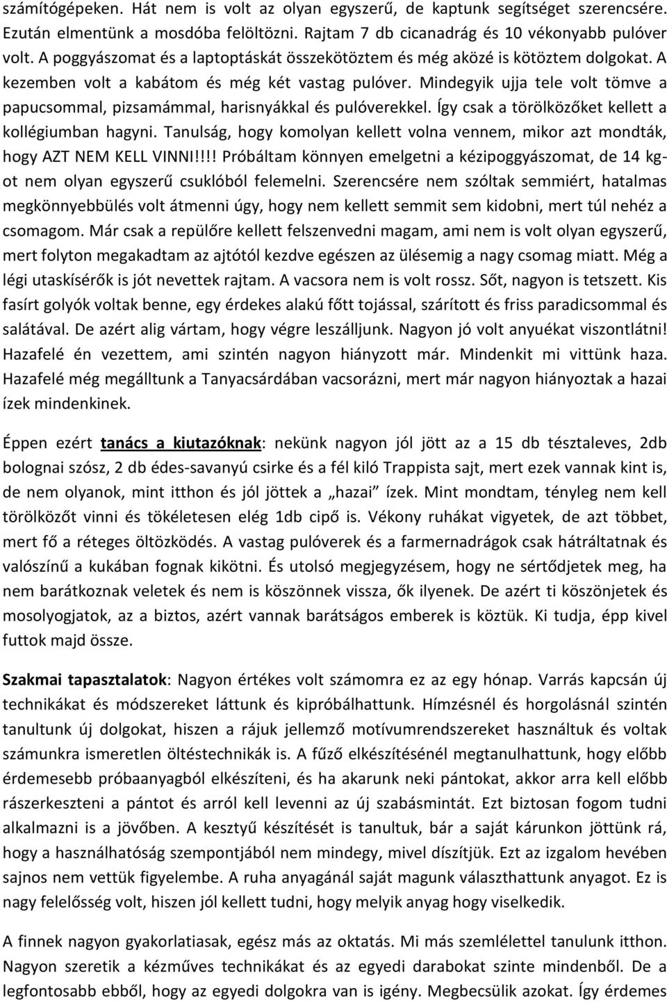 Mindegyik ujja tele volt tömve a papucsommal, pizsamámmal, harisnyákkal és pulóverekkel. Így csak a törölközőket kellett a kollégiumban hagyni.