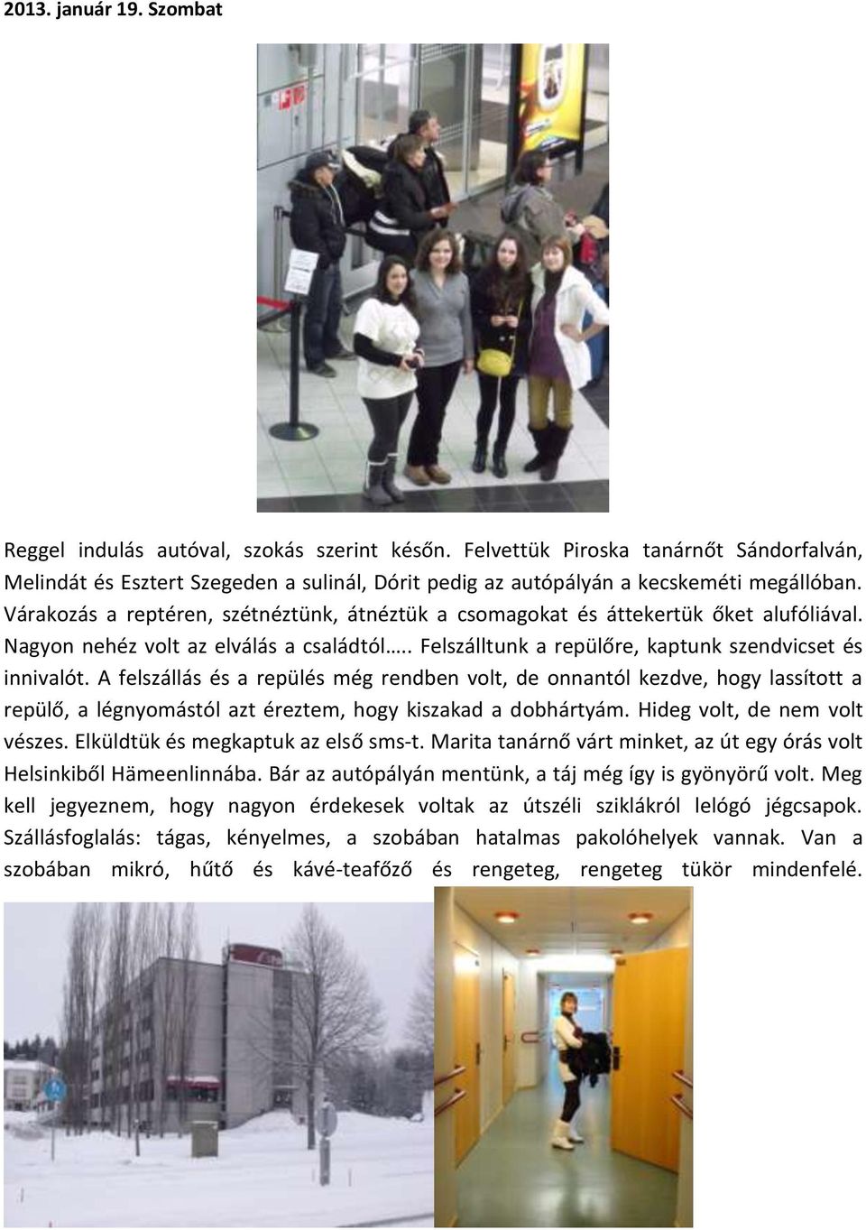 Várakozás a reptéren, szétnéztünk, átnéztük a csomagokat és áttekertük őket alufóliával. Nagyon nehéz volt az elválás a családtól.. Felszálltunk a repülőre, kaptunk szendvicset és innivalót.