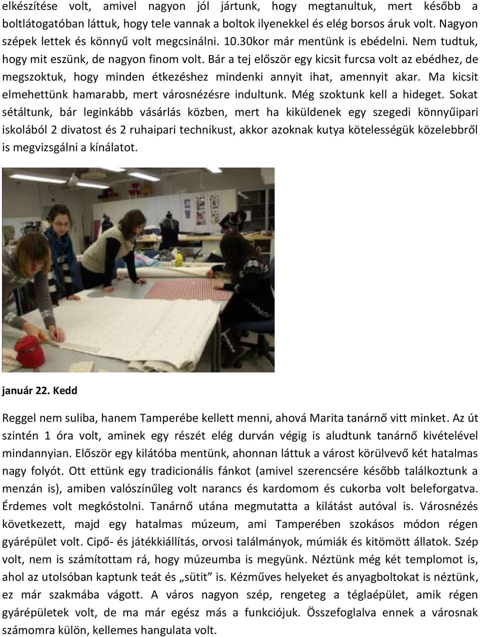 Bár a tej először egy kicsit furcsa volt az ebédhez, de megszoktuk, hogy minden étkezéshez mindenki annyit ihat, amennyit akar. Ma kicsit elmehettünk hamarabb, mert városnézésre indultunk.