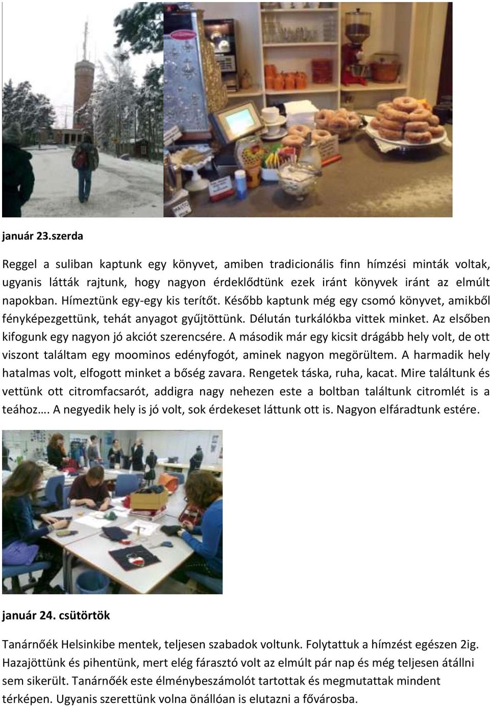 Az elsőben kifogunk egy nagyon jó akciót szerencsére. A második már egy kicsit drágább hely volt, de ott viszont találtam egy moominos edényfogót, aminek nagyon megörültem.