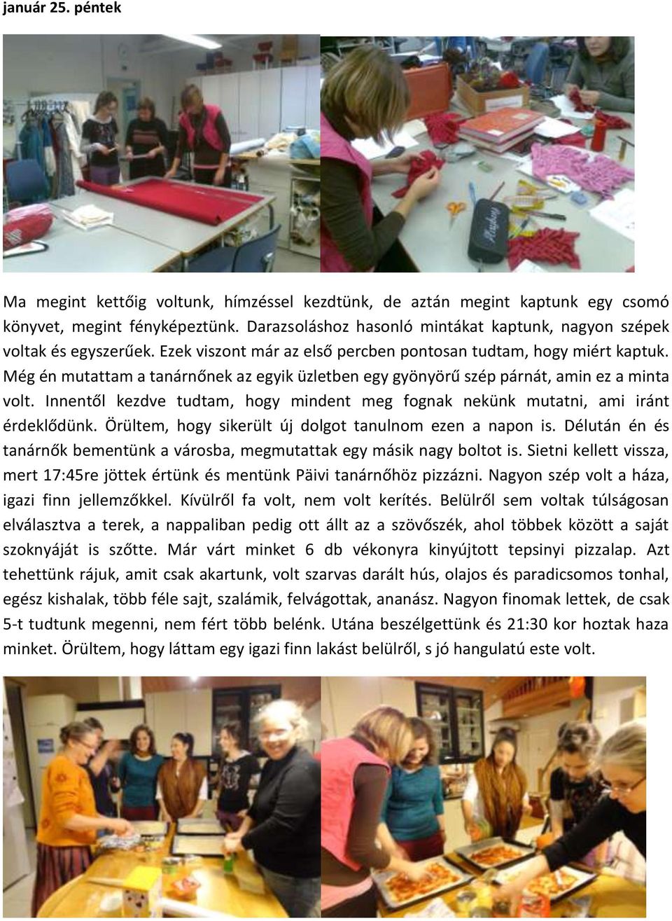 Még én mutattam a tanárnőnek az egyik üzletben egy gyönyörű szép párnát, amin ez a minta volt. Innentől kezdve tudtam, hogy mindent meg fognak nekünk mutatni, ami iránt érdeklődünk.