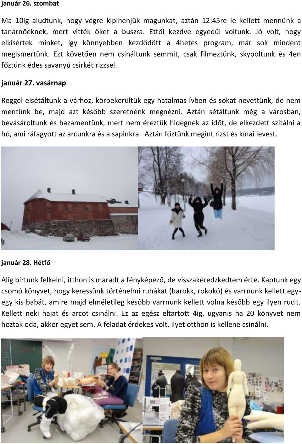 Ezt követően nem csináltunk semmit, csak filmeztünk, skypoltunk és 4en főztünk édes savanyú csirkét rizzsel. január 27.